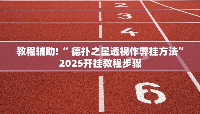 教程辅助!“ 德扑之星透视作弊挂方法”2025开挂教程步骤 教程辅助!“ 德扑之星透视作弊挂方法”2025开挂教程步骤