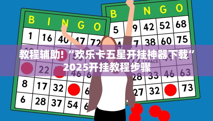 教程辅助!“欢乐卡五星开挂神器下载”2025开挂教程步骤 教程辅助!“欢乐卡五星开挂神器下载”2025开挂教程步骤