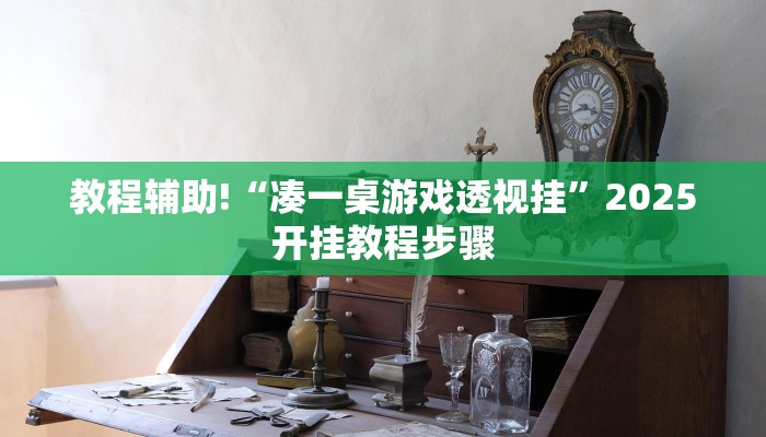 教程辅助!“凑一桌游戏透视挂”2025开挂教程步骤