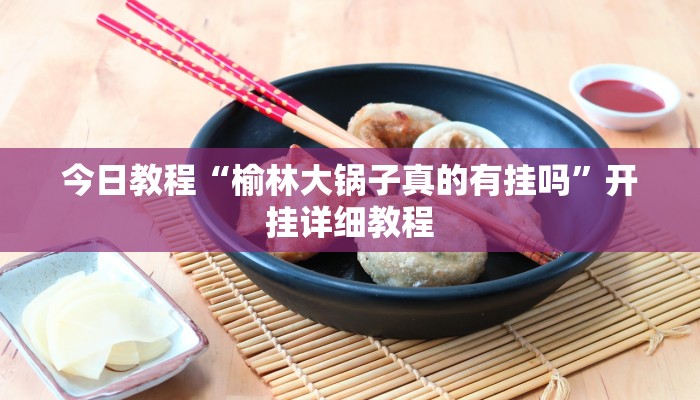 今日教程“榆林大锅子真的有挂吗”开挂详细教程