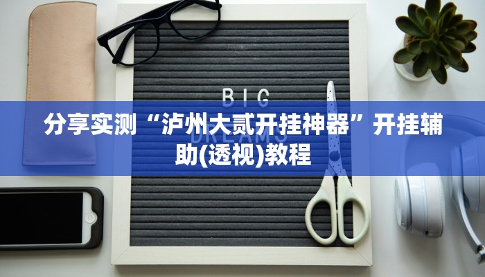 分享实测“泸州大贰开挂神器”开挂辅助(透视)教程 分享实测“泸州大贰开挂神器”开挂辅助(透视)教程