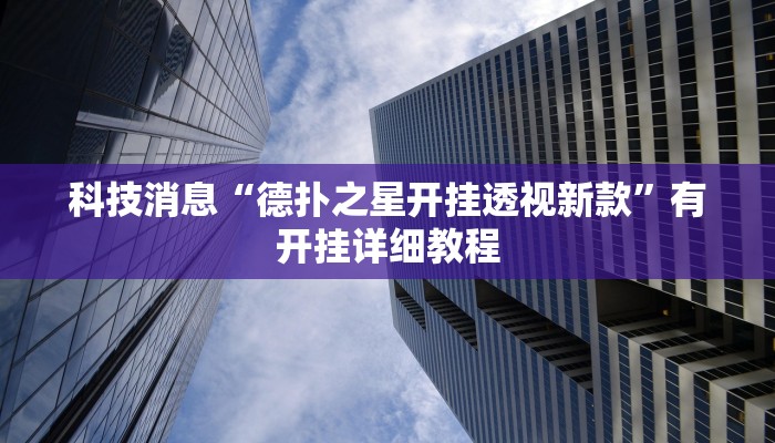 科技消息“德扑之星开挂透视新款”有开挂详细教程 科技消息“德扑之星开挂透视新款”有开挂详细教程
