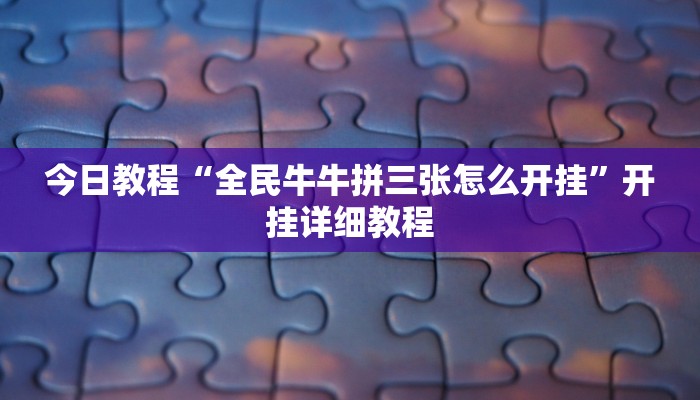 今日教程“全民牛牛拼三张怎么开挂”开挂详细教程