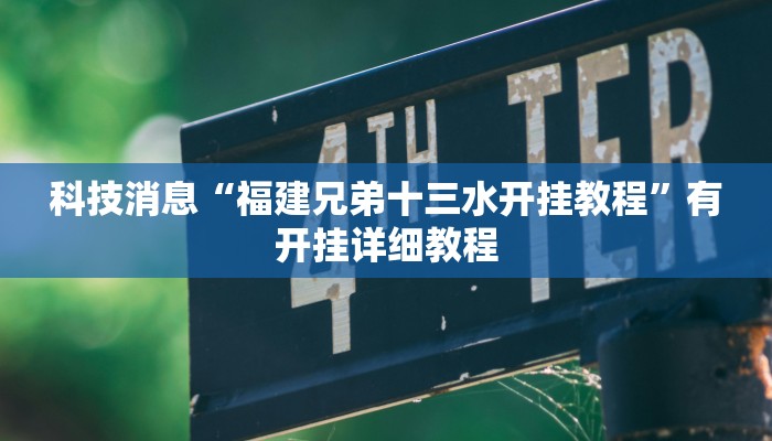 科技消息“福建兄弟十三水开挂教程”有开挂详细教程