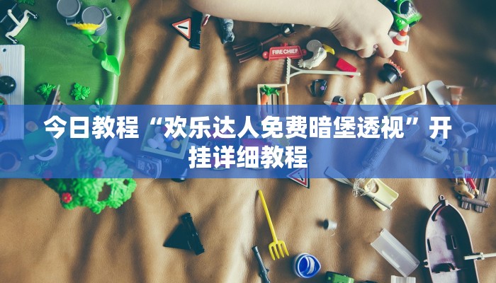 今日教程“欢乐达人免费暗堡透视”开挂详细教程