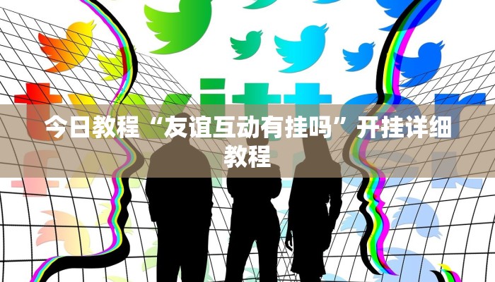 今日教程“友谊互动有挂吗”开挂详细教程