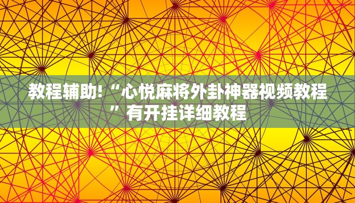 教程辅助!“心悦麻将外卦神器视频教程”有开挂详细教程