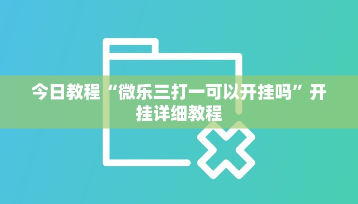 今日教程“微乐三打一可以开挂吗”开挂详细教程