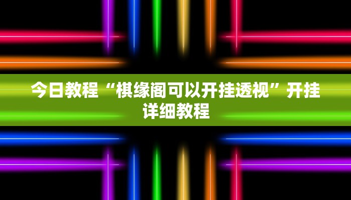 今日教程“棋缘阁可以开挂透视”开挂详细教程