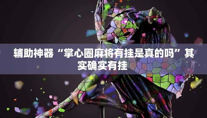 辅助神器“掌心圈麻将有挂是真的吗”其实确实有挂 