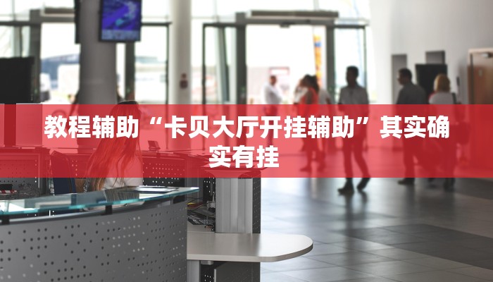 教程辅助“卡贝大厅开挂辅助”其实确实有挂 