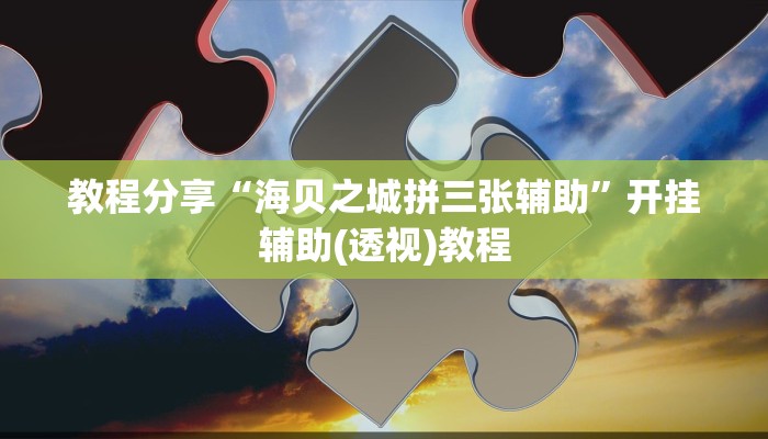 教程分享“海贝之城拼三张辅助”开挂辅助(透视)教程