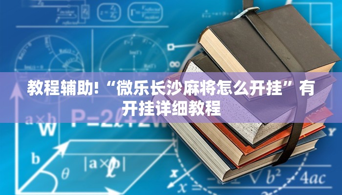教程辅助!“微乐长沙麻将怎么开挂”有开挂详细教程 教程辅助!“微乐长沙麻将怎么开挂”有开挂详细教程