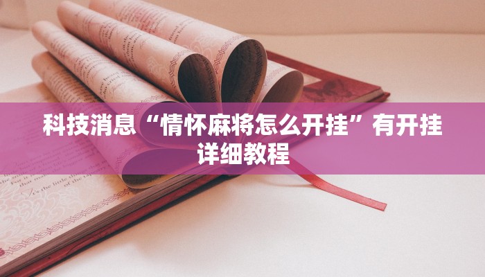 科技消息“情怀麻将怎么开挂”有开挂详细教程