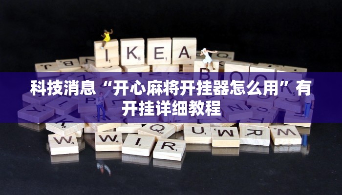 科技消息“开心麻将开挂器怎么用”有开挂详细教程