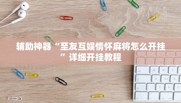 辅助神器“至友互娱情怀麻将怎么开挂”详细开挂教程