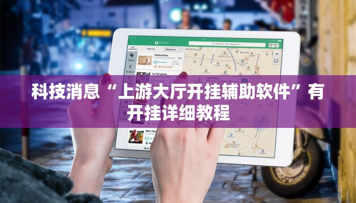 科技消息“上游大厅开挂辅助软件”有开挂详细教程