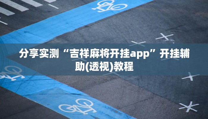 分享实测“吉祥麻将开挂app”开挂辅助(透视)教程
