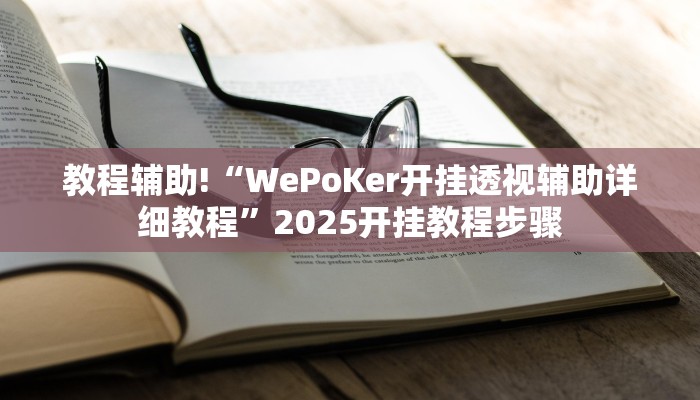 教程辅助!“WePoKer开挂透视辅助详细教程”2025开挂教程步骤