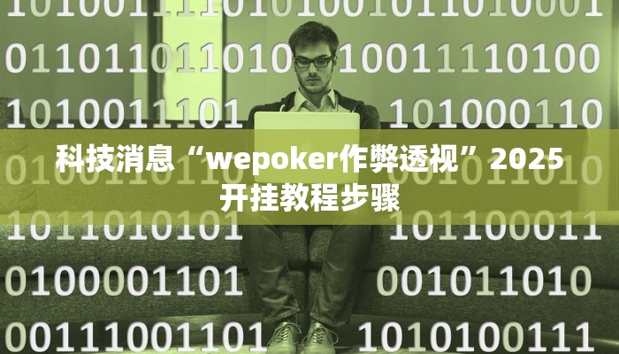 科技消息“wepoker作弊透视”2025开挂教程步骤