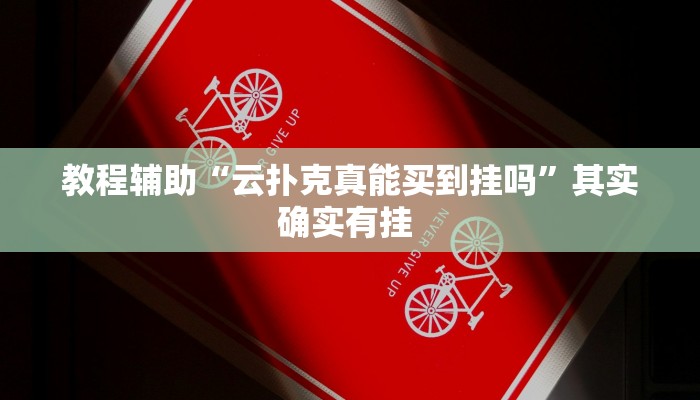 教程辅助“云扑克真能买到挂吗”其实确实有挂 教程辅助“云扑克真能买到挂吗”其实确实有挂