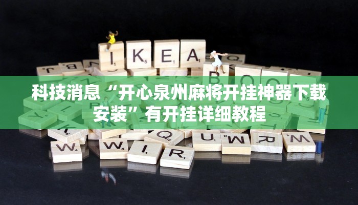 科技消息“开心泉州麻将开挂神器下载安装”有开挂详细教程