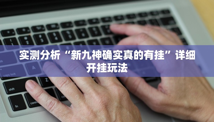 实测分析“新九神确实真的有挂”详细开挂玩法