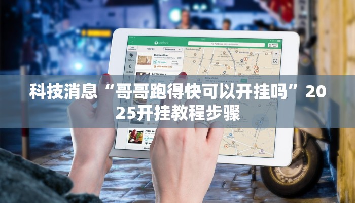 科技消息“哥哥跑得快可以开挂吗”2025开挂教程步骤