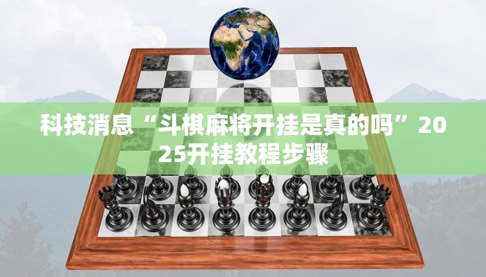 科技消息“斗棋麻将开挂是真的吗”2025开挂教程步骤