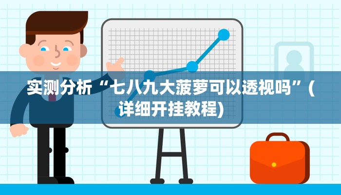 实测分析“七八九大菠萝可以透视吗”(详细开挂教程)