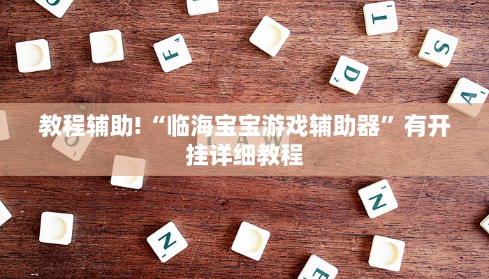 教程辅助!“临海宝宝游戏辅助器”有开挂详细教程