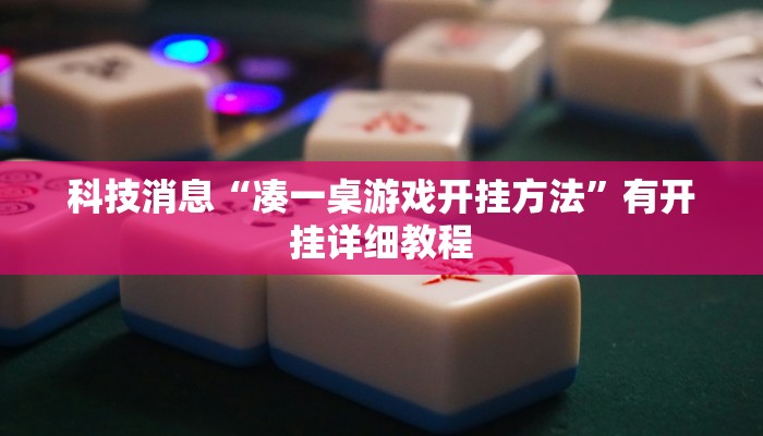 科技消息“凑一桌游戏开挂方法”有开挂详细教程 科技消息“凑一桌游戏开挂方法”有开挂详细教程