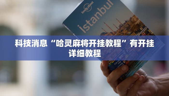 科技消息“哈灵麻将开挂教程”有开挂详细教程