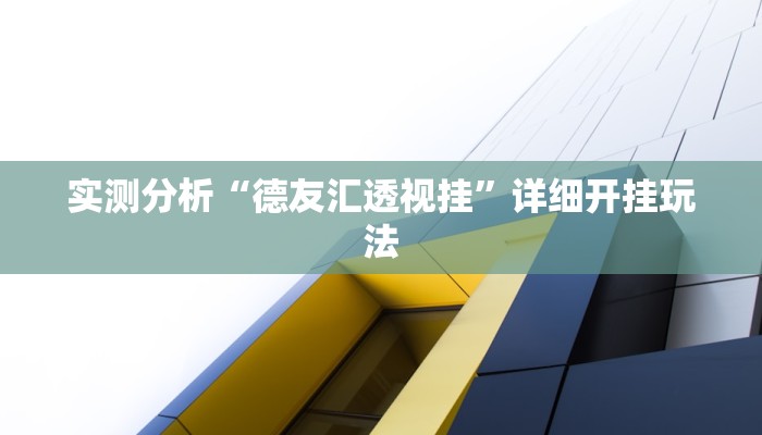 实测分析“德友汇透视挂”详细开挂玩法 实测分析“德友汇透视挂”详细开挂玩法