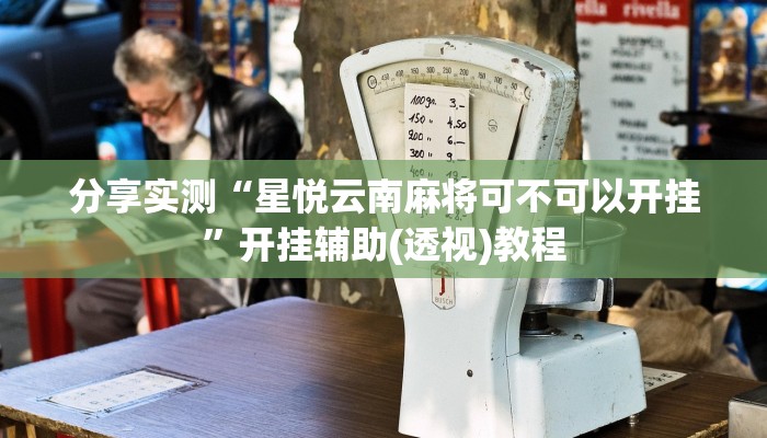 分享实测“星悦云南麻将可不可以开挂”开挂辅助(透视)教程