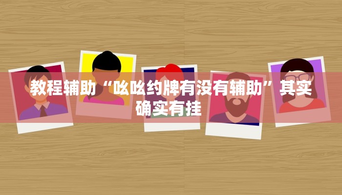 教程辅助“吆吆约牌有没有辅助”其实确实有挂 
