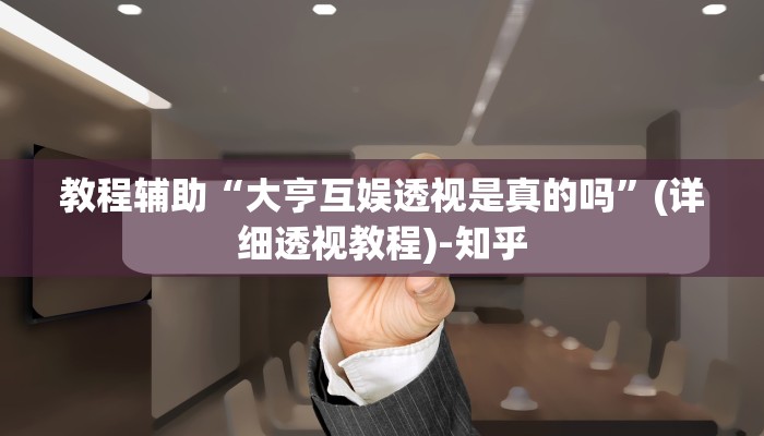 教程辅助“大亨互娱透视是真的吗”(详细透视教程)-知乎