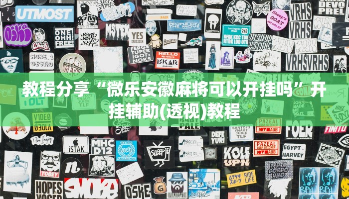 教程分享“微乐安徽麻将可以开挂吗”开挂辅助(透视)教程