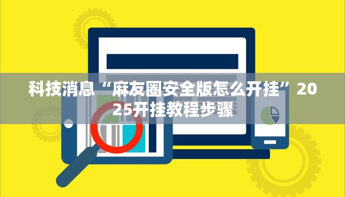 科技消息“麻友圈安全版怎么开挂”2025开挂教程步骤