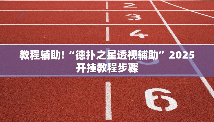 教程辅助!“德扑之星透视辅助”2025开挂教程步骤