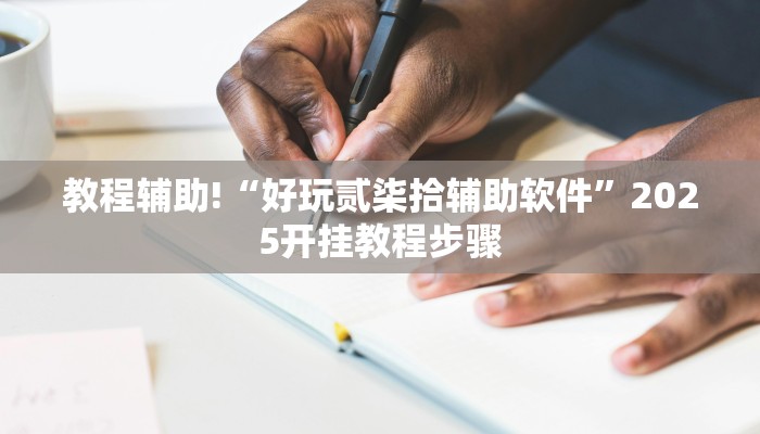 教程辅助!“好玩贰柒拾辅助软件”2025开挂教程步骤