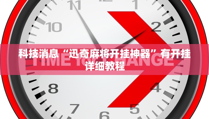 科技消息“迅奇麻将开挂神器”有开挂详细教程