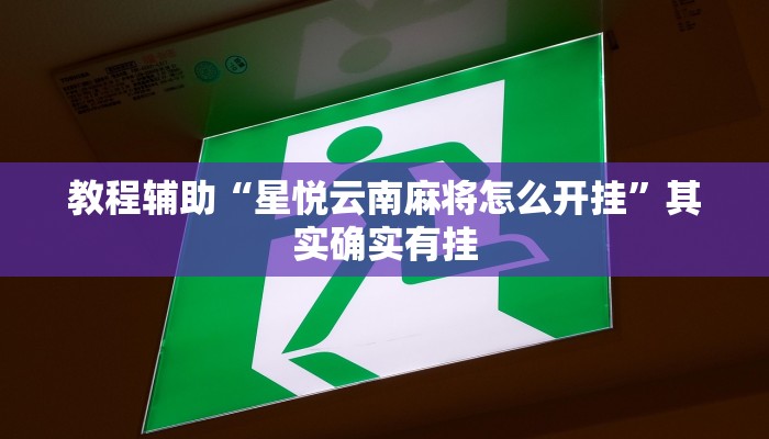 教程辅助“星悦云南麻将怎么开挂”其实确实有挂 教程辅助“星悦云南麻将怎么开挂”其实确实有挂