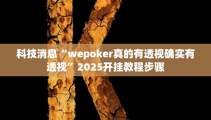 科技消息“wepoker真的有透视确实有透视”2025开挂教程步骤