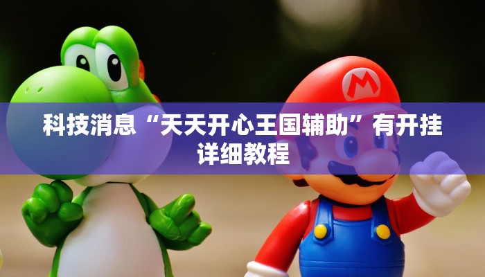 科技消息“天天开心王国辅助”有开挂详细教程