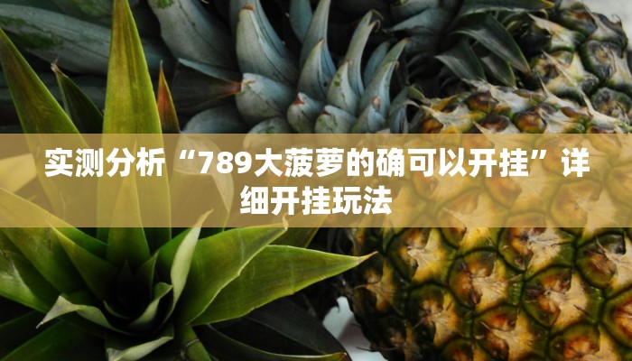 实测分析“789大菠萝的确可以开挂”详细开挂玩法