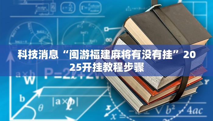 科技消息“闽游福建麻将有没有挂”2025开挂教程步骤