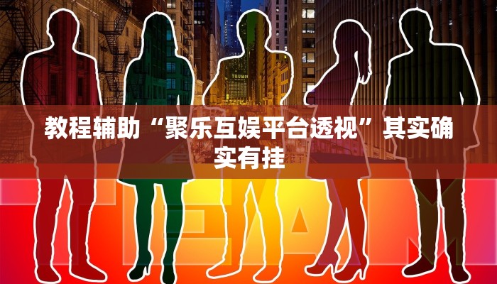 教程辅助“聚乐互娱平台透视”其实确实有挂