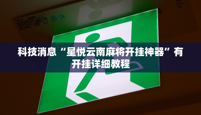 科技消息“星悦云南麻将开挂神器”有开挂详细教程