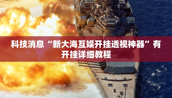 科技消息“新大海互娱开挂透视神器”有开挂详细教程